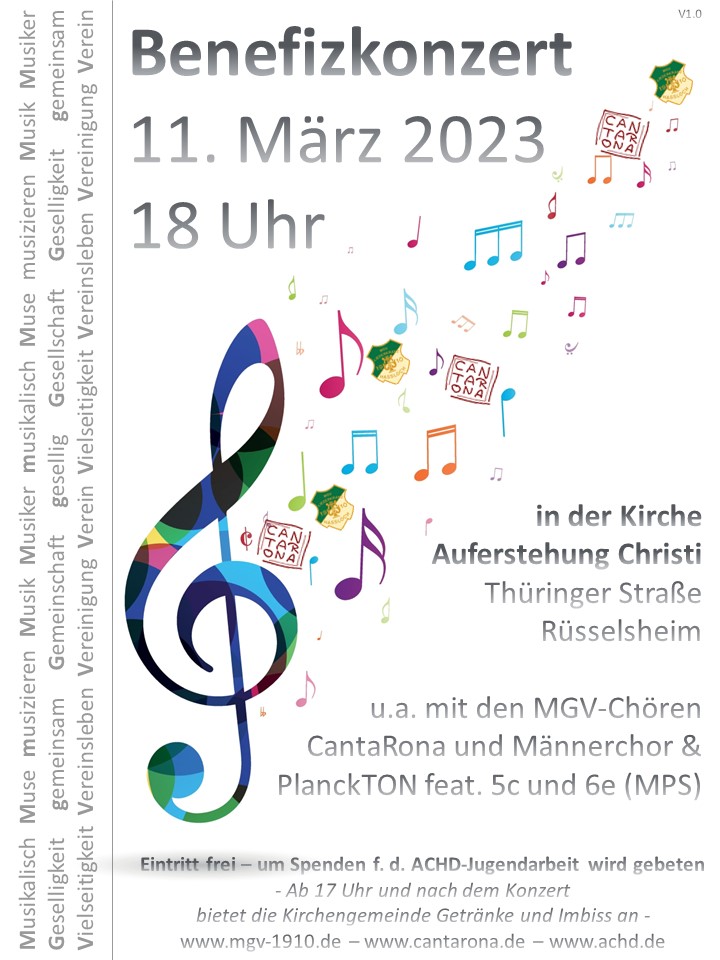 Benefizkonzert 11. März 2023, 18 Uhr; 
in der Kirche Auferstehung Christi, Thüringer Straße, Rüsselsheim;
u.a. mit den MGV-Chören CantaRona und Männerchor & PlanckTON geat. 5c und 6e (MPS);
Eintritt frei- um Spenden für die ACHD-Jugendarbeit wird gebeten;
Ab 17 Uhr und nach dem Konzert bietet die Kirchengemeinde Getränke und Imbiss an;
www.mgv-1910.de;
www.cantarona.de;
www.achd.de